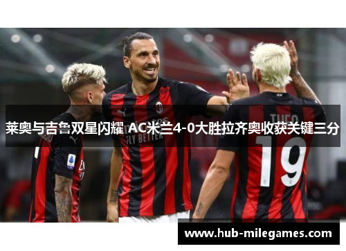 莱奥与吉鲁双星闪耀 AC米兰4-0大胜拉齐奥收获关键三分