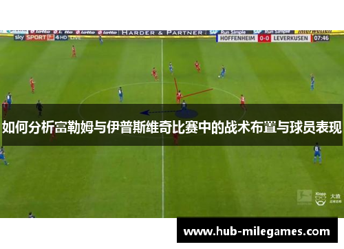 如何分析富勒姆与伊普斯维奇比赛中的战术布置与球员表现