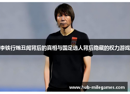 李铁行贿丑闻背后的真相与国足选人背后隐藏的权力游戏
