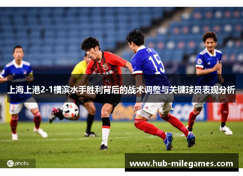 上海上港2-1横滨水手胜利背后的战术调整与关键球员表现分析