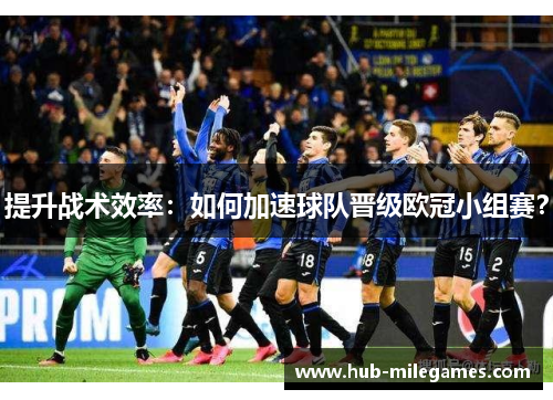 提升战术效率：如何加速球队晋级欧冠小组赛？