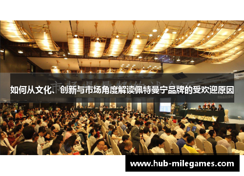 如何从文化、创新与市场角度解读佩特曼宁品牌的受欢迎原因