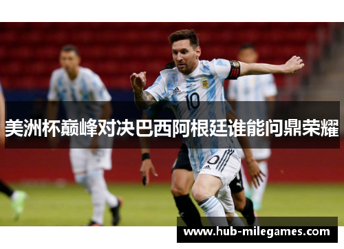 美洲杯巅峰对决巴西阿根廷谁能问鼎荣耀
