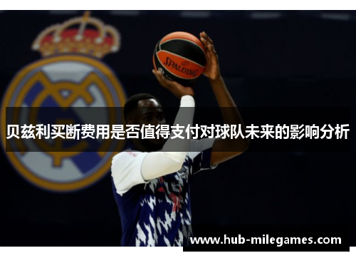 贝兹利买断费用是否值得支付对球队未来的影响分析