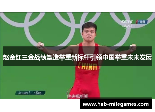 赵金红三金战绩塑造举重新标杆引领中国举重未来发展 赵金红三金战绩塑造举重新标杆引领中国举重未来发展