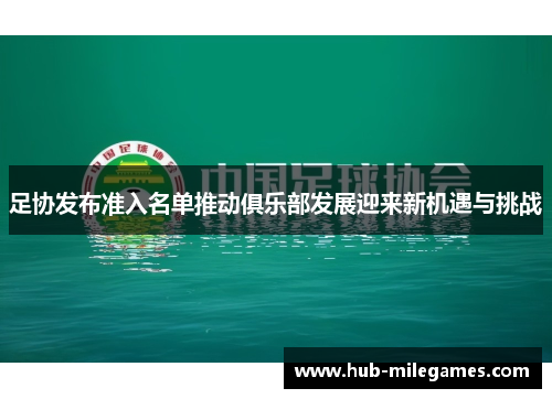 足协发布准入名单推动俱乐部发展迎来新机遇与挑战 足协发布准入名单推动俱乐部发展迎来新机遇与挑战