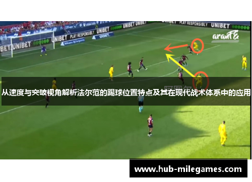 从速度与突破视角解析法尔范的踢球位置特点及其在现代战术体系中的应用 从速度与突破视角解析法尔范的踢球位置特点及其在现代战术体系中的应用