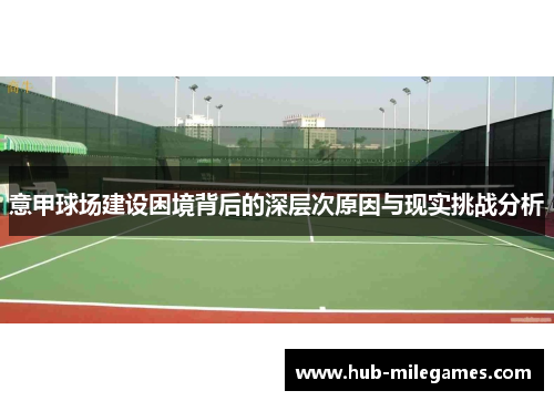 意甲球场建设困境背后的深层次原因与现实挑战分析 意甲球场建设困境背后的深层次原因与现实挑战分析