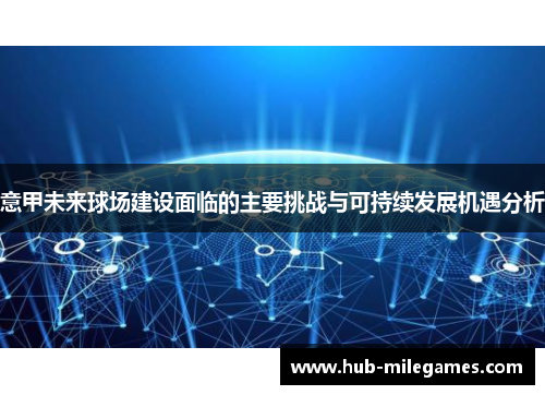 意甲未来球场建设面临的主要挑战与可持续发展机遇分析 意甲未来球场建设面临的主要挑战与可持续发展机遇分析