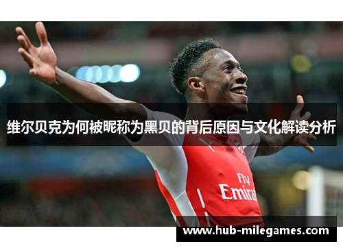 维尔贝克为何被昵称为黑贝的背后原因与文化解读分析