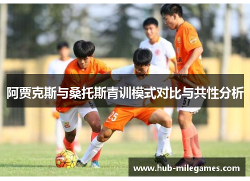阿贾克斯与桑托斯青训模式对比与共性分析 阿贾克斯与桑托斯青训模式对比与共性分析
