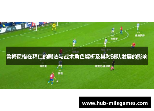 鲁梅尼格在拜仁的踢法与战术角色解析及其对球队发展的影响